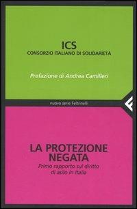 La protezione negata. Primo rapporto sul diritto di asilo in Italia  - Libro Feltrinelli 2005, Nuova serie Feltrinelli | Libraccio.it
