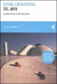 Tel Aviv. La città che non vuole invecchiare - Elena Loewenthal - Libro Feltrinelli 2009, Feltrinelli Traveller | Libraccio.it