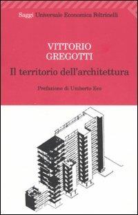 Il territorio dell'architettura - Vittorio Gregotti - Libro Feltrinelli 2008, Universale economica. Saggi | Libraccio.it