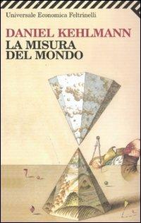 La misura del mondo - Daniel Kehlmann - Libro Feltrinelli 2008, Universale economica | Libraccio.it