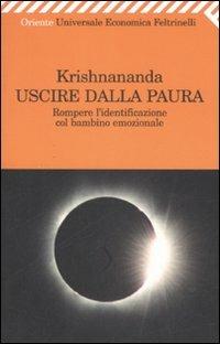 Uscire dalla paura. Rompere l'identificazione col bambino emozionale - Krishnananda - Libro Feltrinelli 2009, Universale economica. Oriente | Libraccio.it