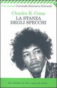 La stanza degli specchi. Jimi Hendrix: la vita, i sogni, gli incubi - Charles R. Cross - Libro Feltrinelli 2008, Universale economica. Vite narrate | Libraccio.it