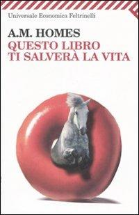 Questo libro ti salverà la vita - A. M. Homes - Libro Feltrinelli 2009, Universale economica | Libraccio.it
