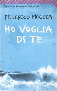 Ho voglia di te - Federico Moccia - Libro Feltrinelli 2008, Universale economica | Libraccio.it