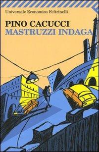 Mastruzzi indaga. Piccole storie di civilissimi bolognesi nella Bologna incivile e imbarbarita - Pino Cacucci - Libro Feltrinelli 2008, Universale economica | Libraccio.it