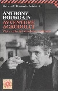 Avventure agrodolci. Vizi e virtù del sottobosco culinario - Anthony Bourdain - Libro Feltrinelli 2008, Universale economica | Libraccio.it