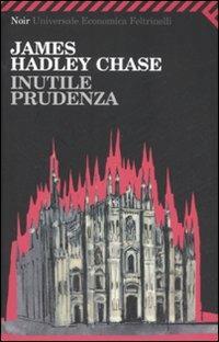 Inutile prudenza - James Hadley Chase - Libro Feltrinelli 2008, Universale economica. Noir | Libraccio.it