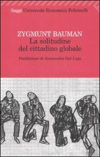 La solitudine del cittadino globale - Zygmunt Bauman - Libro Feltrinelli 2009, Universale economica. Saggi | Libraccio.it