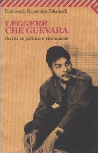 Leggere Che Guevara. Scritti su politica e rivoluzione  - Libro Feltrinelli 2008, Universale economica | Libraccio.it