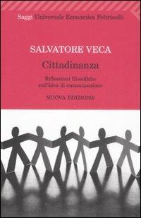 Cittadinanza. Riflessioni filosofiche sull'idea di emancipazione - Salvatore Veca - Libro Feltrinelli 2008, Universale economica | Libraccio.it