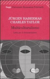Multiculturalismo. Lotte per il riconoscimento - Jürgen Habermas, Charles Taylor - Libro Feltrinelli 2008, Universale economica. Saggi | Libraccio.it