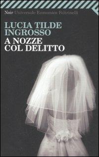 A nozze col delitto - Lucia Tilde Ingrosso - Libro Feltrinelli 2008, Universale economica. Noir | Libraccio.it