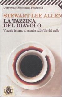 La tazzina del diavolo. Viaggio intorno al mondo sulle vie del caffè - Stewart L. Allen - Libro Feltrinelli 2009, Universale economica. Traveller | Libraccio.it