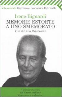 Memorie estorte a uno smemorato. Vita di Gillo Pontecorvo - Irene Bignardi - Libro Feltrinelli 2009, Universale economica. Vite narrate | Libraccio.it