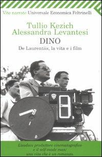 Dino. De Laurentiis, la vita e i film - Tullio Kezich, Alessandra Levantesi - Libro Feltrinelli 2009, Universale economica. Vite narrate | Libraccio.it