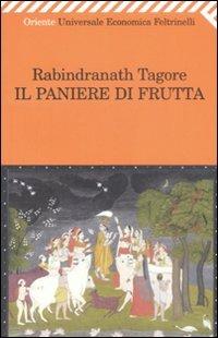 Il paniere di frutta - Rabindranath Tagore - Libro Feltrinelli 2009, Universale economica. Oriente | Libraccio.it