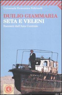 Seta e veleni. Racconti dall'Asia Centrale - Duilio Giammaria - Libro Feltrinelli 2009, Universale economica. Traveller | Libraccio.it