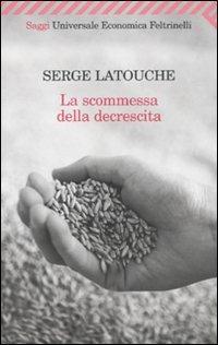 La scommessa della decrescita - Serge Latouche - Libro Feltrinelli 2009, Universale economica. Saggi | Libraccio.it