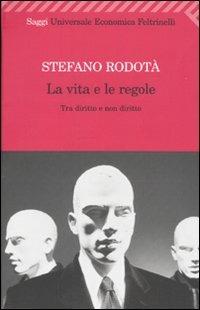 La vita e le regole. Tra diritto e non diritto - Stefano Rodotà - Libro Feltrinelli 2009, Universale economica. Saggi | Libraccio.it