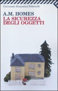 La sicurezza degli oggetti - A. M. Homes - Libro Feltrinelli 2009, Universale economica | Libraccio.it