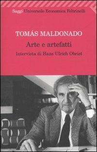 Arte e artefatti - Tomás Maldonado, Hans Ulrich Obrist - Libro Feltrinelli 2009, Universale economica. Saggi | Libraccio.it