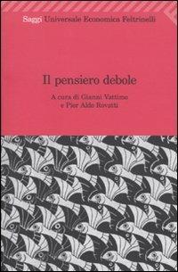 Il pensiero debole  - Libro Feltrinelli 2009, Universale economica. Saggi | Libraccio.it