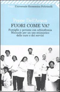 Fuori come va? Famiglie e persone con schizofrenia. Manuale per un uso ottimistico delle cure e dei servizi - Peppe Dell'Acqua - Libro Feltrinelli 2009, Universale economica. Saggi | Libraccio.it