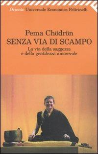 Senza via di scampo. La via della saggezza e della gentilezza amorevole - Pema Chödrön - Libro Feltrinelli 2009, Universale economica. Oriente | Libraccio.it