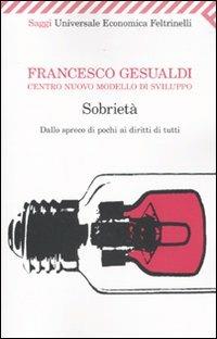 Sobrietà. Dallo spreco dei pochi ai diritti di tutti - Francesco Gesualdi - Libro Feltrinelli 2010, Universale economica. Saggi | Libraccio.it