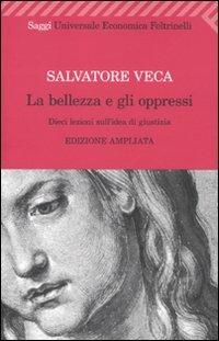 La bellezza e gli oppressi. Dieci lezioni sull'idea di giustizia - Salvatore Veca - Libro Feltrinelli 2010, Universale economica. Saggi | Libraccio.it