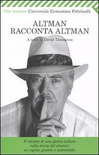 Altman racconta Altman  - Libro Feltrinelli 2010, Universale economica. Vite narrate | Libraccio.it
