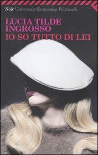 Io so tutto di lei - Lucia Tilde Ingrosso - Libro Feltrinelli 2010, Universale economica. Noir | Libraccio.it