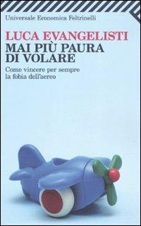 Mai più paura di volare. Come vincere per sempre la fobia dell'aereo - Luca Evangelisti - Libro Feltrinelli 2010, Universale economica | Libraccio.it
