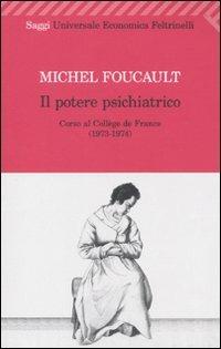 Il potere psichiatrico. Corso al Collège de France (1973-1974) - Michel Foucault - Libro Feltrinelli 2010, Universale economica. Saggi | Libraccio.it