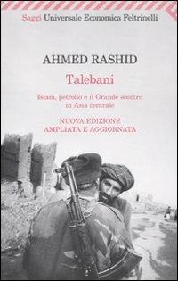 Talebani. Islam, petrolio e il grande scontro in Asia centrale - Ahmed Rashid - Libro Feltrinelli 2010, Universale economica. Saggi | Libraccio.it