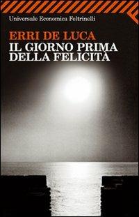 Il giorno prima della felicità - Erri De Luca - Libro Feltrinelli 2010, Universale economica | Libraccio.it
