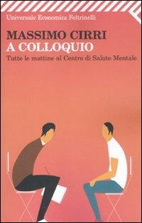 A colloquio. Tutte le mattine al Centro di salute mentale - Massimo Cirri - Libro Feltrinelli 2010, Universale economica | Libraccio.it