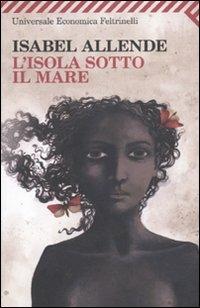L' isola sotto il mare - Isabel Allende - Libro Feltrinelli 2010, Universale economica | Libraccio.it