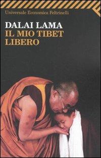 Il mio Tibet libero - Gyatso Tenzin (Dalai Lama) - Libro Feltrinelli 2010, Universale economica | Libraccio.it