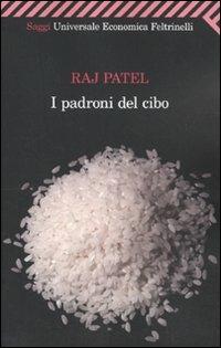 I padroni del cibo - Raj Patel - Libro Feltrinelli 2010, Universale economica. Saggi | Libraccio.it