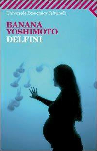 Delfini - Banana Yoshimoto - Libro Feltrinelli 2011, Universale economica | Libraccio.it