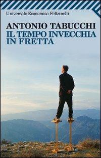 Il tempo invecchia in fretta - Antonio Tabucchi - Libro Feltrinelli 2011, Universale economica | Libraccio.it