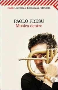 Musica dentro - Paolo Fresu - Libro Feltrinelli 2011, Universale economica. Saggi | Libraccio.it
