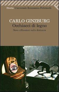 Occhiacci di legno. Nove riflessioni sulla distanza - Carlo Ginzburg - Libro Feltrinelli 2011, Universale economica | Libraccio.it