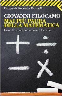 Mai più paura della matematica. Come fare pace con numeri e formule - Giovanni Filocamo - Libro Feltrinelli 2011, Universale economica | Libraccio.it