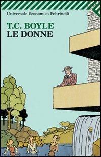 Le donne - T. Coraghessan Boyle - Libro Feltrinelli 2011, Universale economica | Libraccio.it