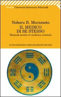 Il medico di se stesso. Manuale pratico di medicina orientale - Naboru B. Muramoto - Libro Feltrinelli 2011, Universale economica. Oriente | Libraccio.it