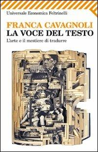 La voce del testo. L'arte e il mestiere di tradurre - Franca Cavagnoli - Libro Feltrinelli 2011, Universale economica | Libraccio.it