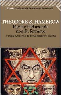 Perché l'olocausto non fu fermato. Europa a America di fronte all'orrore nazista - Theodore S. Hamerow - Libro Feltrinelli 2011, Universale economica. Storia | Libraccio.it