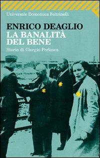 La banalità del bene. Storia di Giorgio Perlasca - Enrico Deaglio - Libro Feltrinelli 2011, Universale economica | Libraccio.it